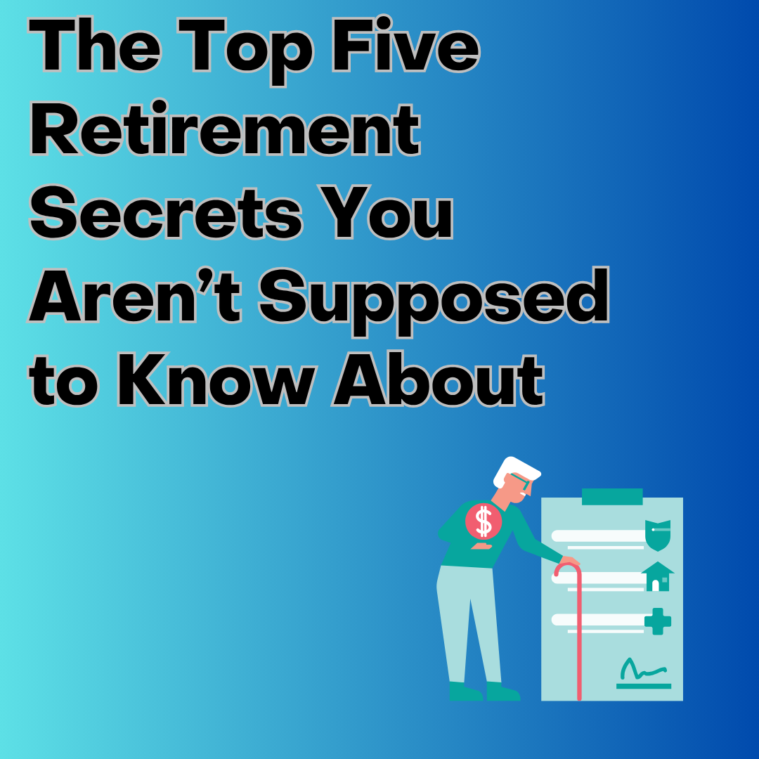 The Top Five Retirement Secrets You Aren’t Supposed to Know About