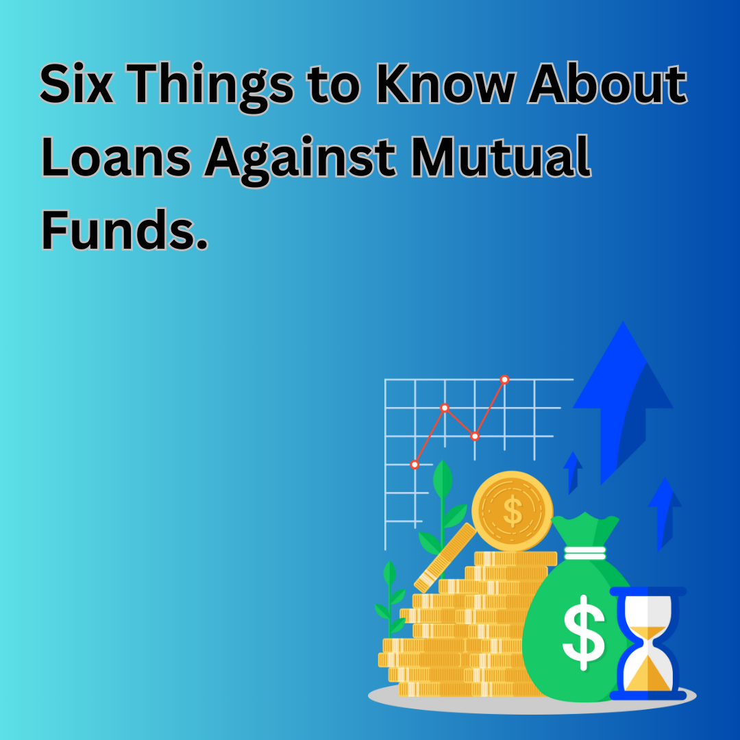 Six Things to Know About Loans Against Mutual Funds