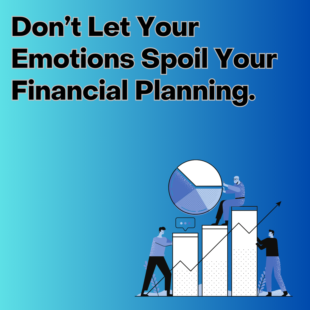 Don’t Let Your Emotions Spoil Your Financial Planning