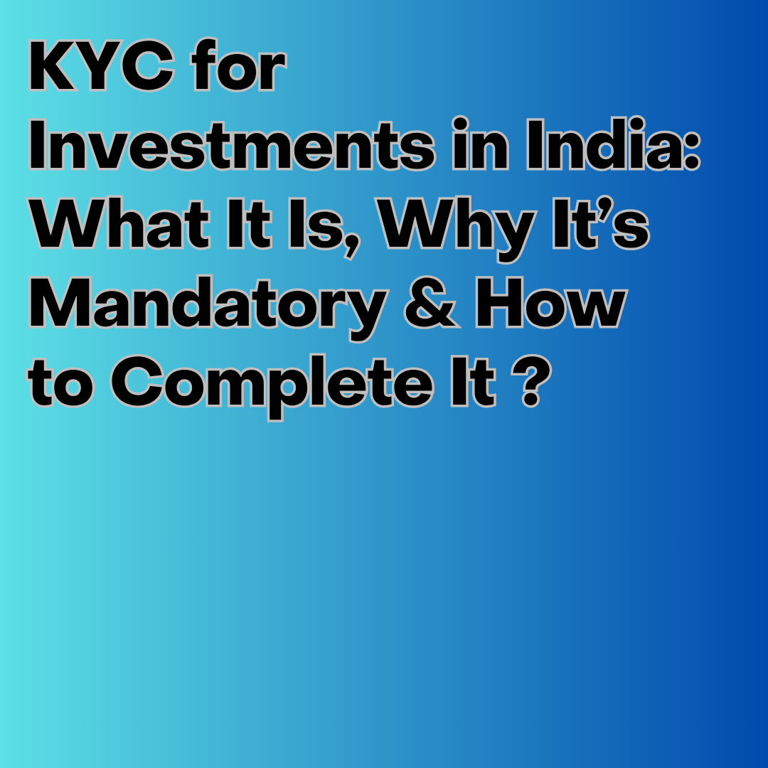 KYC for Investments in India: What It Is, Why It’s Mandatory & How to Complete It