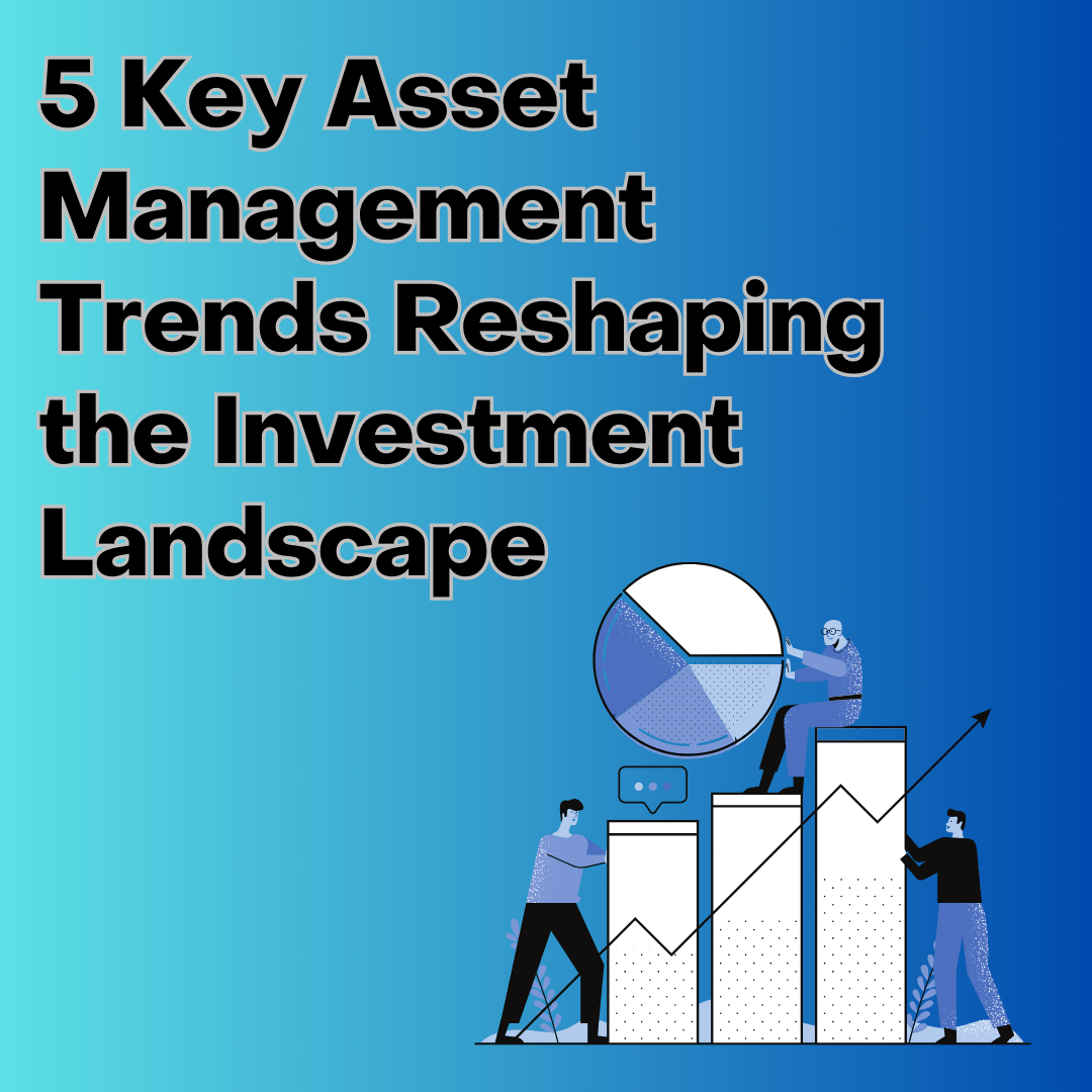 5 Key Asset Management Trends Reshaping the Investment Landscape