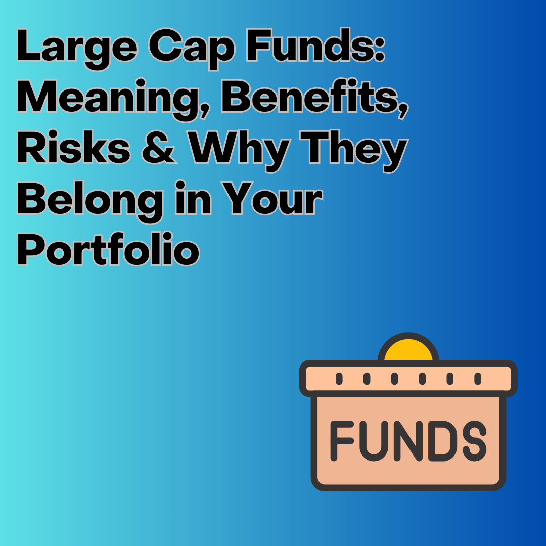 Large Cap Funds: Meaning, Benefits, Risks & Why They Belong in Your Portfolio