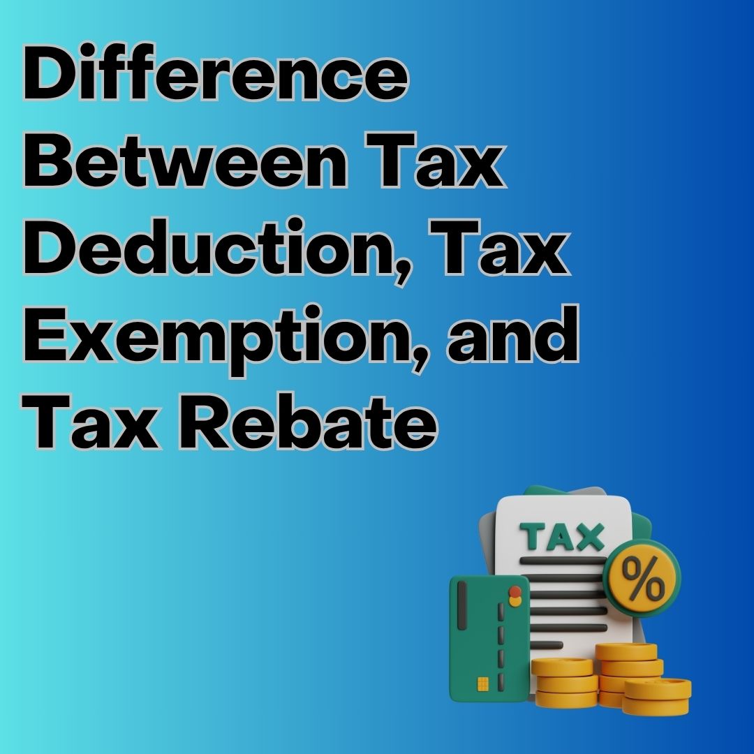 Difference Between Tax Deduction, Tax Exemption, and Tax Rebate