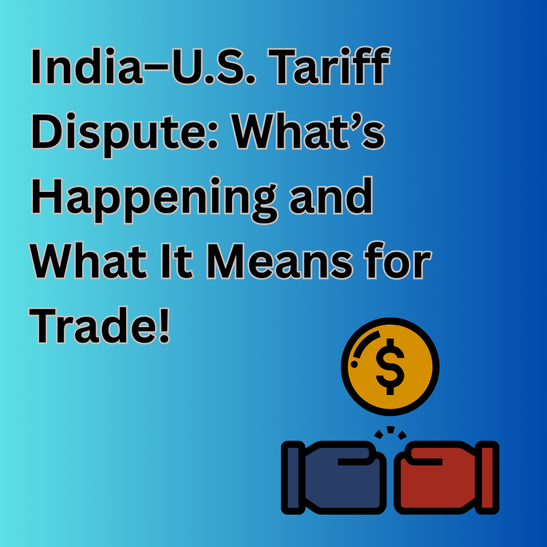 India–U.S. Tariff Dispute: What’s Happening and What It Means for Trade